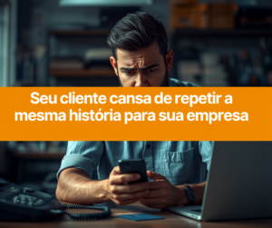 seu-cliente-cansa-de-repetir-a-mesma-historia-para-sua-empresa