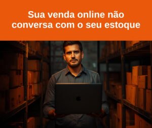 sua-venda-online-nao-conversa-com-o-seu-estoque