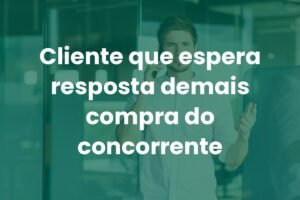 cliente-que-espera-resposta-demais-compra-do-concorrente