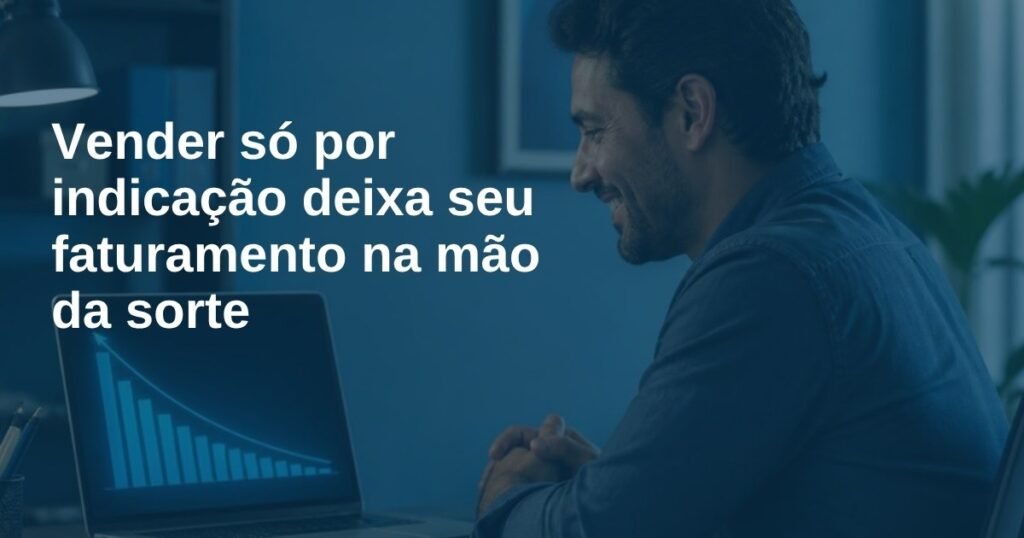 vender-so-por-indicacao-deixa-seu-faturamento-na-mao-da-sorte