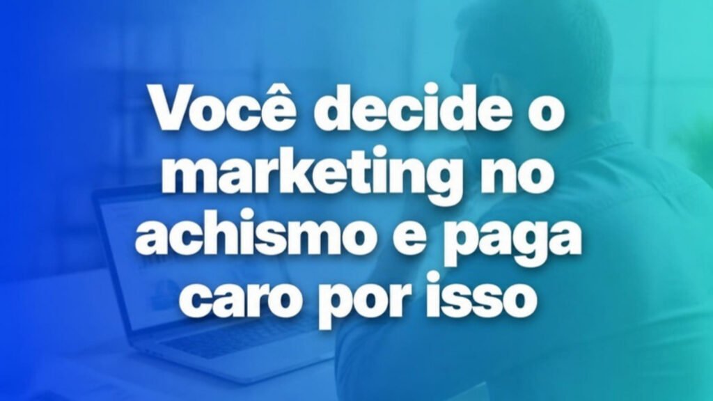 voce-decide-o-marketing-no-achismo-e-paga-caro-por-isso