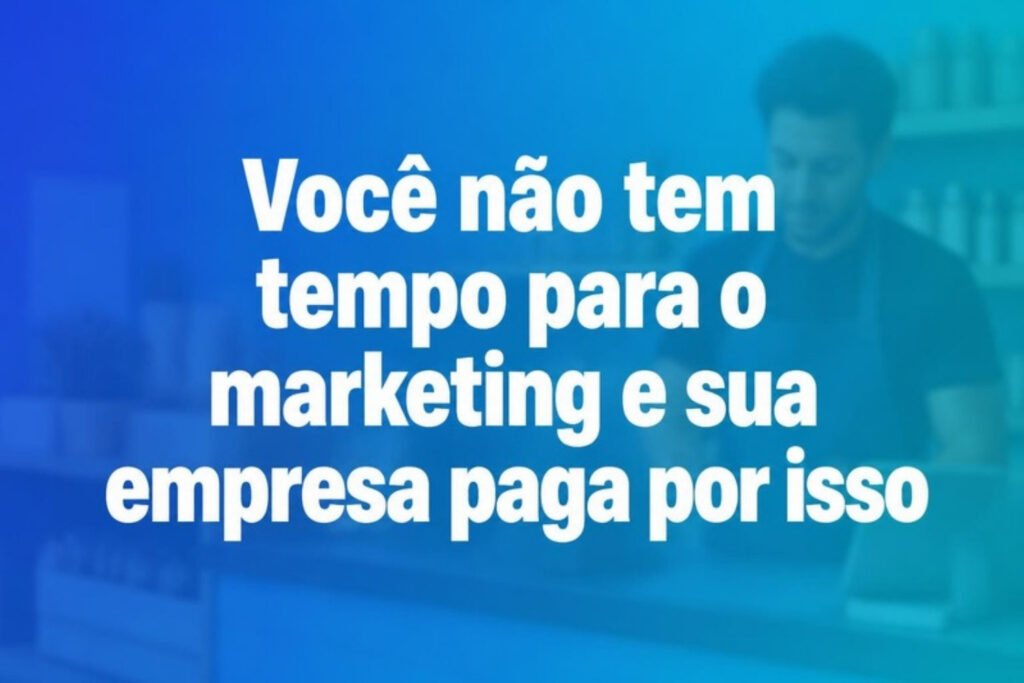 voce-nao-tem-tempo-para-o-marketing-e-sua-empresa-paga-por-isso