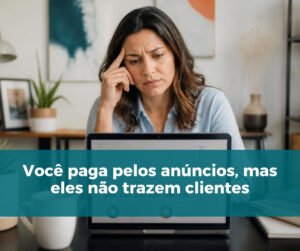 voce-paga-pelos-anuncios-mas-eles-nao-trazem-clientes